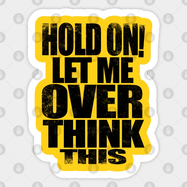 HOLD ON! Let me over think THIS! - BLACK Sticker by stateements